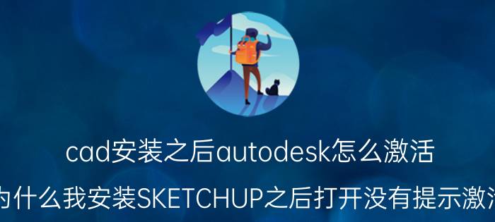 cad安装之后autodesk怎么激活 为什么我安装SKETCHUP之后打开没有提示激活？